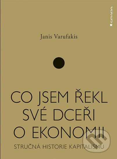 Kniha: Co jsem řekl své dceři o ekonomii (Janis Varufakis). Grada, 2018 Kniha: Co jsem řekl své dceři o ekonomii (Janis Varufakis). Grada, 2018