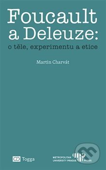 Kniha: Foucault a Deleuze: o těle, experimentu a etice (Martin Charvát). Togga, 2018 Kniha: Foucault a Deleuze: o těle, experimentu a etice (Martin Charvát). Togga, 2018