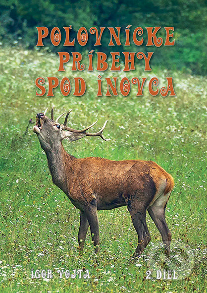Kniha: Poľovnícke príbehy spod Inovca (2. diel) (Igor Vojta). Epos, 2018 Kniha: Poľovnícke príbehy spod Inovca (2. diel) (Igor Vojta). Epos, 2018