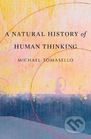 Kniha: A Natural History of Human Thinking (Michael Tomasello). Harvard Business Press, 2018 Kniha: A Natural History of Human Thinking (Michael Tomasello). Harvard Business Press, 2018