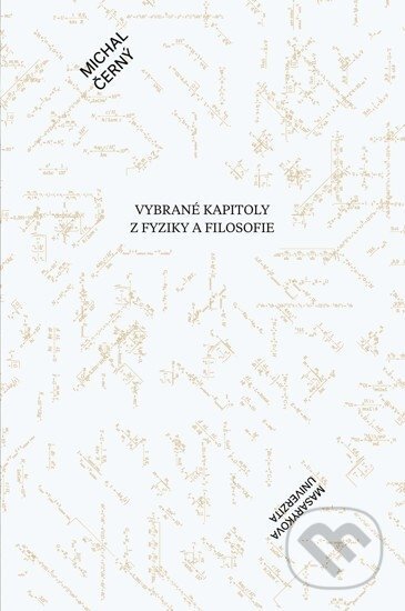 Kniha: Vybrané kapitoly z fyziky a filosofie (Michal Černý). Masarykova univerzita, 2018 Kniha: Vybrané kapitoly z fyziky a filosofie (Michal Černý). Masarykova univerzita, 2018