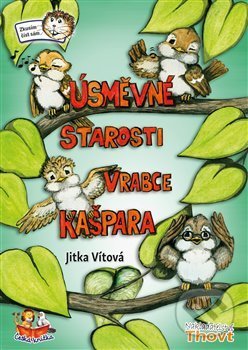Kniha: Úsměvné starosti vrabce Kašpara (Jitka Vítová). Thovt, 2018 Kniha: Úsměvné starosti vrabce Kašpara (Jitka Vítová). Thovt, 2018