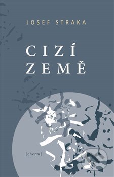 Kniha: Cizí země (Josef Straka). Cherm, 2018 Kniha: Cizí země (Josef Straka). Cherm, 2018