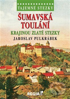 Kniha: Tajemné stezky - Šumavská toulání - krajinou Zlaté stezky (Jaroslav Pulkrábek). Regia, 2018 Kniha: Tajemné stezky - Šumavská toulání - krajinou Zlaté stezky (Jaroslav Pulkrábek). Regia, 2018