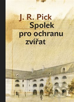 Kniha: Spolek pro ochranu zvířat (J. R. Pick). Karolinum, 2018 Kniha: Spolek pro ochranu zvířat (J. R. Pick). Karolinum, 2018
