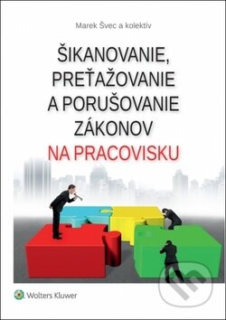 Kniha: Šikanovanie, preťažovanie a porušovanie zákonov na pracovisku (Marek Švec). Wolters Kluwer, 2018 Kniha: Šikanovanie, preťažovanie a porušovanie zákonov na pracovisku (Marek Švec). Wolters Kluwer, 2018