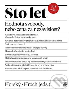 Kniha: Sto let. Hodnota svobody, nebo cena za nezávislost? (Jan Horský). SLON, 2018 Kniha: Sto let. Hodnota svobody, nebo cena za nezávislost? (Jan Horský). SLON, 2018
