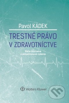 Kniha: Trestné právo v zdravotníctve (Pavol Kádek). Wolters Kluwer, 2018 Kniha: Trestné právo v zdravotníctve (Pavol Kádek). Wolters Kluwer, 2018