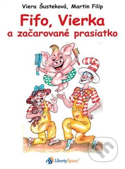 Kniha: Fifo, Vierka a začarované prasiatko (Martin Filip a Viera Šusteková). Liberty Space, 2018 Kniha: Fifo, Vierka a začarované prasiatko (Martin Filip a Viera Šusteková). Liberty Space, 2018
