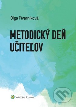 Kniha: Metodický deň učiteľov (Oľga Pivarníková). Wolters Kluwer, 2018 Kniha: Metodický deň učiteľov (Oľga Pivarníková). Wolters Kluwer, 2018