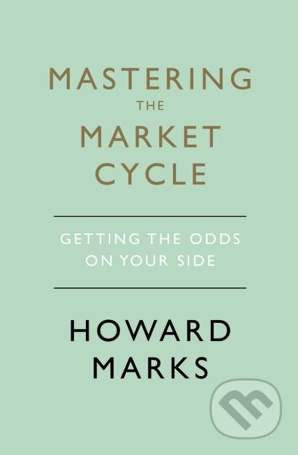 Kniha: Mastering The Market Cycle (Howard Marks). Nicholas Brealey Publishing, 2018 Kniha: Mastering The Market Cycle (Howard Marks). Nicholas Brealey Publishing, 2018