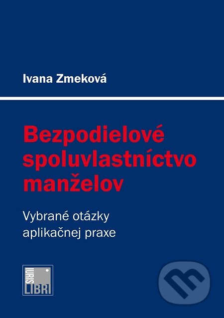Kniha: Bezpodielové spoluvlastníctvo manželov (Ivana Zmeková). IURIS LIBRI, 2018 Kniha: Bezpodielové spoluvlastníctvo manželov (Ivana Zmeková). IURIS LIBRI, 2018