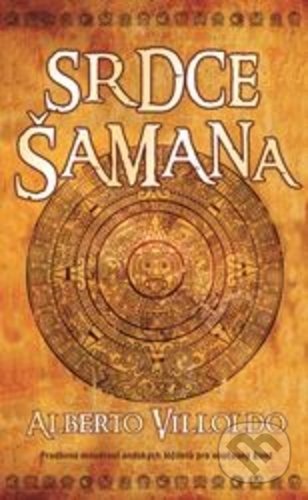 Kniha: Srdce šamana (Alberto Villoldo). Metafora, 2018 Kniha: Srdce šamana (Alberto Villoldo). Metafora, 2018