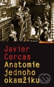 Kniha: Anatomie jednoho okamžiku (Javier Cercas). Prostor, 2018 Kniha: Anatomie jednoho okamžiku (Javier Cercas). Prostor, 2018