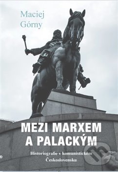 Kniha: Mezi Marxem a Palackým (Maciej Górny). Volvox Globator, 2018 Kniha: Mezi Marxem a Palackým (Maciej Górny). Volvox Globator, 2018