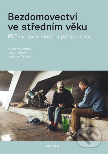 Kniha: Bezdomovectví ve středním věku (Jakub Marek a Marie Vágnerová). Karolinum, 2018 Kniha: Bezdomovectví ve středním věku (Jakub Marek a Marie Vágnerová). Karolinum, 2018