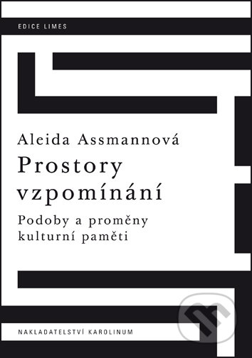 Kniha: Prostory vzpomínání (Aleida Assmann). Karolinum, 2018 Kniha: Prostory vzpomínání (Aleida Assmann). Karolinum, 2018