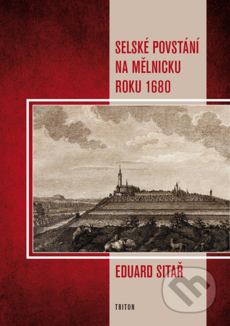 Kniha: Selské povstání na Mělnicku roku 1680 (Eduard Sitař). Triton, 2018 Kniha: Selské povstání na Mělnicku roku 1680 (Eduard Sitař). Triton, 2018