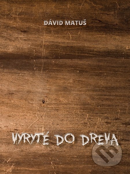 Kniha: Vyryté do dreva (Dávid Matúš). DuBari, 2018 Kniha: Vyryté do dreva (Dávid Matúš). DuBari, 2018