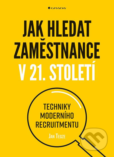 Kniha: Jak hledat zaměstnance v 21. století (Jan Tegze). Grada, 2018 Kniha: Jak hledat zaměstnance v 21. století (Jan Tegze). Grada, 2018