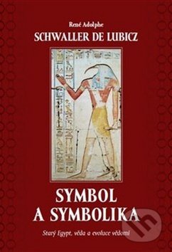 Kniha: Symbol a symbolika (René Schwaller de Lubicz). Malvern, 2019 Kniha: Symbol a symbolika (René Schwaller de Lubicz). Malvern, 2019