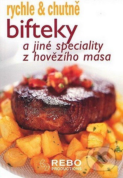 Kniha: Bifteky a jiné speciality z hovězího masa (Rebo). Rebo, 2008 Kniha: Bifteky a jiné speciality z hovězího masa (Rebo). Rebo, 2008