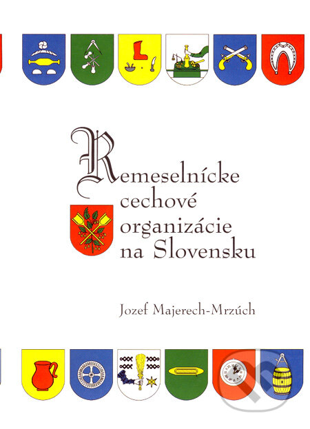 Kniha: Remeselnícke cechové organizácie na Slovensku (Jozef Majerech-Mrzúch). Academic Electronic Press, 2000 Kniha: Remeselnícke cechové organizácie na Slovensku (Jozef Majerech-Mrzúch). Academic Electronic Press, 2000