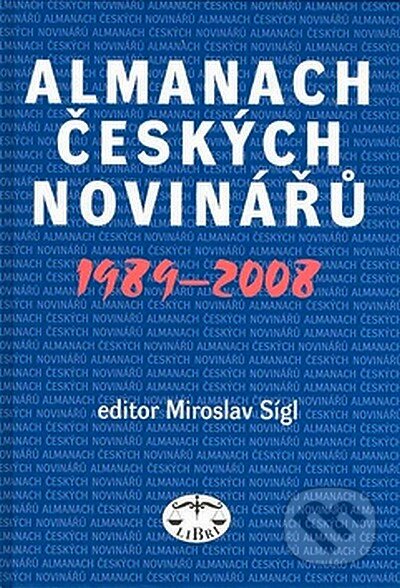 Kniha: Almanach českých novinářů (Miroslav Sígl). Libri, 2008 Kniha: Almanach českých novinářů (Miroslav Sígl). Libri, 2008