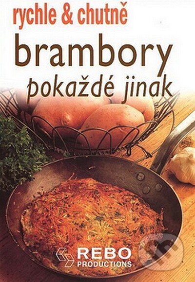 Kniha: Brambory pokaždé jinak (Rebo). Rebo, 2008 Kniha: Brambory pokaždé jinak (Rebo). Rebo, 2008