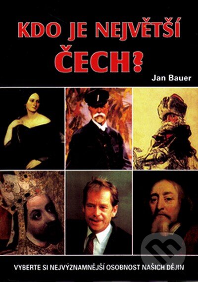 Kniha: Kdo je největší Čech? (Jan Bauer). Akcent, 2005 Kniha: Kdo je největší Čech? (Jan Bauer). Akcent, 2005