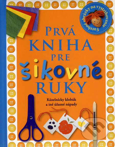 Kniha: Prvá kniha pre šikovné ruky (Angela Wilkes). Slovart, 2008 Kniha: Prvá kniha pre šikovné ruky (Angela Wilkes). Slovart, 2008
