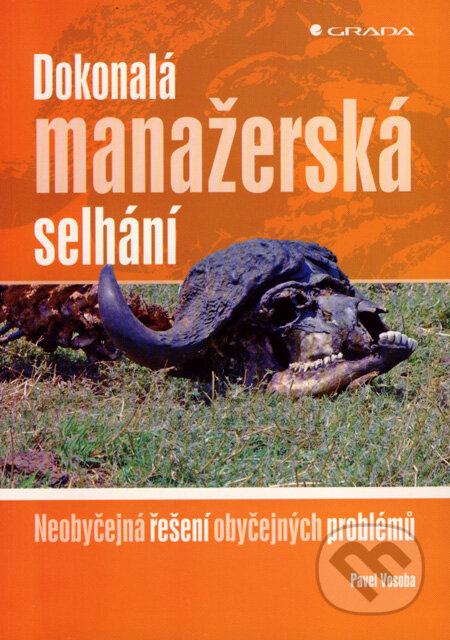Kniha: Dokonalá manažerská selhání (Pavel Vosoba). Grada, 2008 Kniha: Dokonalá manažerská selhání (Pavel Vosoba). Grada, 2008