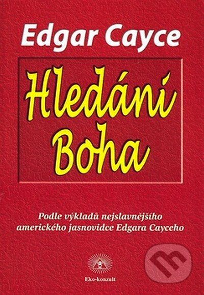 Kniha: Hledání Boha (Edgar Cayce). Eko-konzult, 2008 Kniha: Hledání Boha (Edgar Cayce). Eko-konzult, 2008
