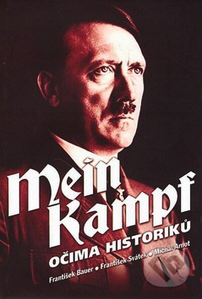 Kniha: Mein Kampf očima historiků (František Bauer, František Svátek a Michal Arnot). XYZ, 2008 Kniha: Mein Kampf očima historiků (František Bauer, František Svátek a Michal Arnot). XYZ, 2008