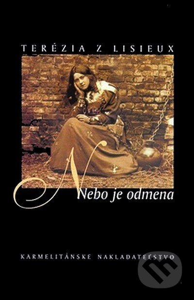 Kniha: Nebo je odmena (Terézia z Lisieux). Karmelitánske nakladateľstvo, 2007 Kniha: Nebo je odmena (Terézia z Lisieux). Karmelitánske nakladateľstvo, 2007