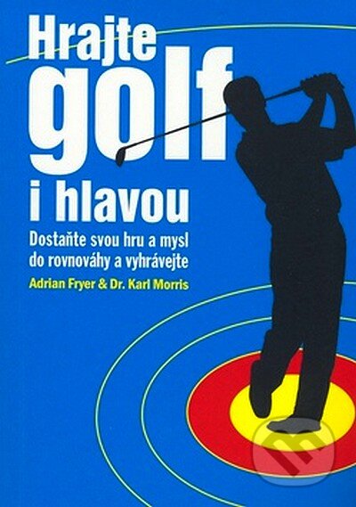 Kniha: Hrajte golf i hlavou (Adrian Fryer a Karl Morris). KargoMedia, 2007 Kniha: Hrajte golf i hlavou (Adrian Fryer a Karl Morris). KargoMedia, 2007