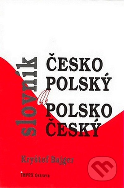 Kniha: Česko - polský a polsko - český slovník (Kryštof Bajger). Impex Kniha: Česko - polský a polsko - český slovník (Kryštof Bajger). Impex