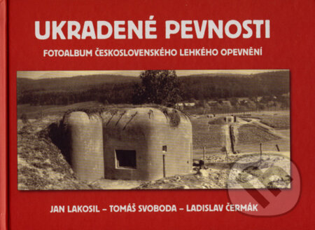 Kniha: Ukradené pevnosti (Jan Lakosil, Ladislav Čermák a Tomáš Svoboda). Mgr. Aleš Horák, 2007 Kniha: Ukradené pevnosti (Jan Lakosil, Ladislav Čermák a Tomáš Svoboda). Mgr. Aleš Horák, 2007