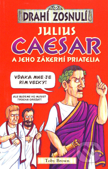 Kniha: Julius Caesar a jeho zákerní priatelia (Toby Brown). Egmont SK, 2008 Kniha: Julius Caesar a jeho zákerní priatelia (Toby Brown). Egmont SK, 2008
