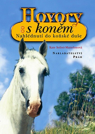 Kniha: Hovory s koněm (Kate Solisti-Mattelonová). Práh, 2008 Kniha: Hovory s koněm (Kate Solisti-Mattelonová). Práh, 2008