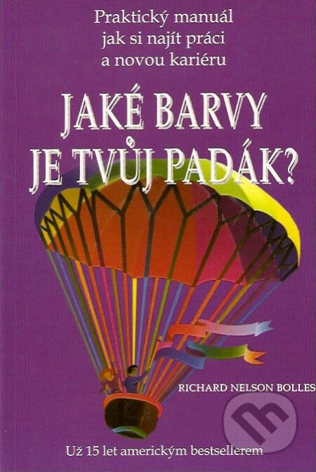 Kniha: Jaké barvy je tvůj padák? (Richard Nelson Bolles). Pragma, 1999 Kniha: Jaké barvy je tvůj padák? (Richard Nelson Bolles). Pragma, 1999