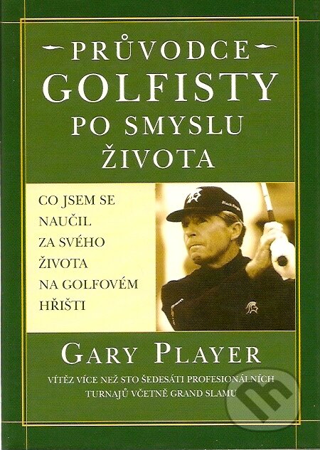 Kniha: Průvodce golfisty po smyslu života (Gary Player). Pragma, 2001 Kniha: Průvodce golfisty po smyslu života (Gary Player). Pragma, 2001