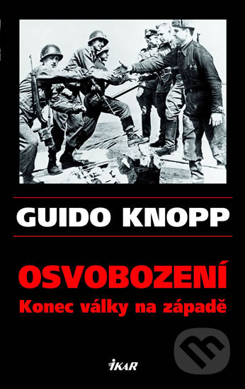 Kniha: Osvobození (Guido Knopp). Ikar CZ, 2007 Kniha: Osvobození (Guido Knopp). Ikar CZ, 2007
