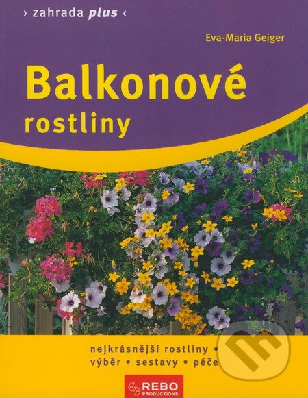 Kniha: Balkonové rostliny (Eva-Maria Geiger). Rebo, 2008 Kniha: Balkonové rostliny (Eva-Maria Geiger). Rebo, 2008
