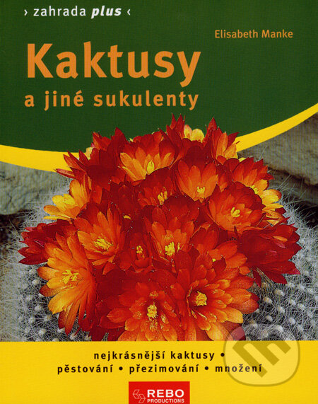 Kniha: Kaktusy a jiné sukulenty (Elisabeth Manke). Rebo, 2008 Kniha: Kaktusy a jiné sukulenty (Elisabeth Manke). Rebo, 2008