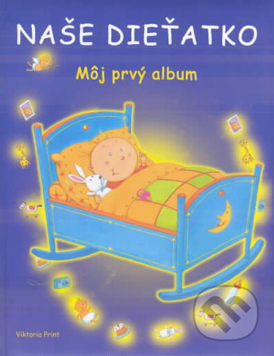 Kniha: Naše dieťatko - Môj prvý album - pre chlapčeka (Viktoria Print). Viktoria Print, 2004 Kniha: Naše dieťatko - Môj prvý album - pre chlapčeka (Viktoria Print). Viktoria Print, 2004
