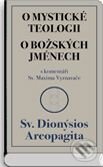 Kniha: O mystické teologii, O božských jménech (Sv. Dionýsios Areopagita). Dybbuk, 2007 Kniha: O mystické teologii, O božských jménech (Sv. Dionýsios Areopagita). Dybbuk, 2007