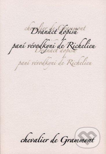 Kniha: Dvanáct dopisů paní vévodkyni de Richelieu (Edmond de Grammont). Dybbuk, 2007 Kniha: Dvanáct dopisů paní vévodkyni de Richelieu (Edmond de Grammont). Dybbuk, 2007