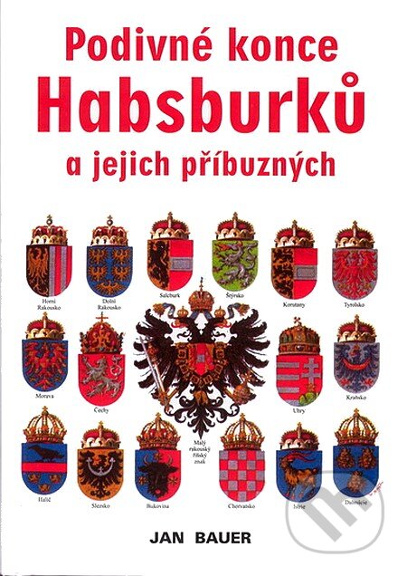 Kniha: Podivné konce Habsburků a jejich příbuzných (Jan Bauer). Akcent, 2003 Kniha: Podivné konce Habsburků a jejich příbuzných (Jan Bauer). Akcent, 2003