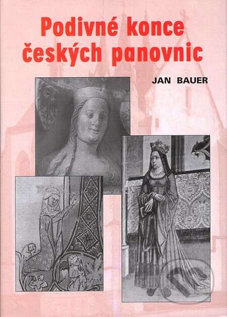 Kniha: Podivné konce českých panovnic (Jan Bauer). Akcent, 2004 Kniha: Podivné konce českých panovnic (Jan Bauer). Akcent, 2004